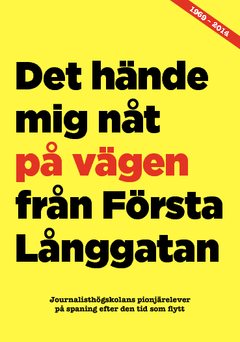 Det hände mig nåt på vägen från Första Långgatan : Journalisthögskolans pionjärelever på spaning efter den tid som flytt 45 år efteråt