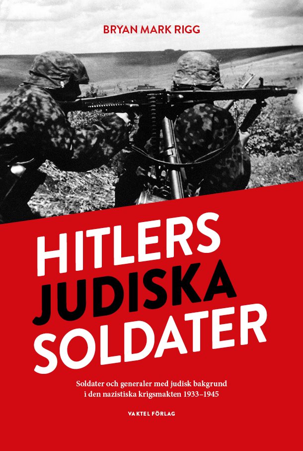 Hitlers judiska soldater : Soldater och generaler med judisk bakgrund i den nazistiska krigsmakten 1933-1945