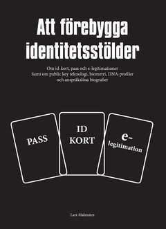 Att förebygga identitetsstölder : om id-kort, pass och e-legitimationer samt om public key teknologi, biometri, DNA-profiler och anspråkslösa biografier