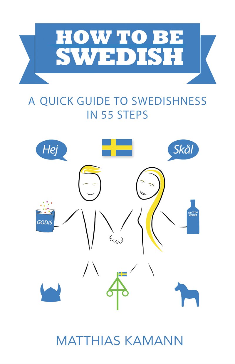 How to be Swedish : a quick guide to swedishness - in 55 steps