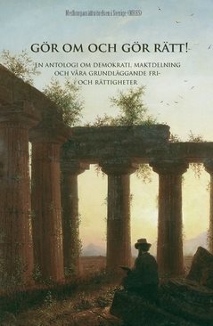 Gör om och gör rätt! : om demokrati, maktdelning och våra grundläggande fri- och rättigheter - en antologi