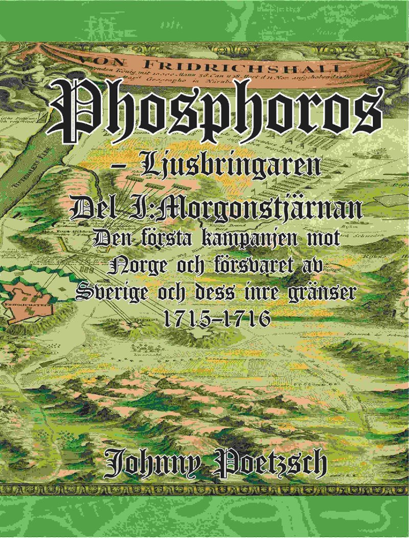 Phosphoros -Ljusbringaren. Kampanjerna mot Norge, och försvaret av Sverige och dess inre gränser 1716-1719.