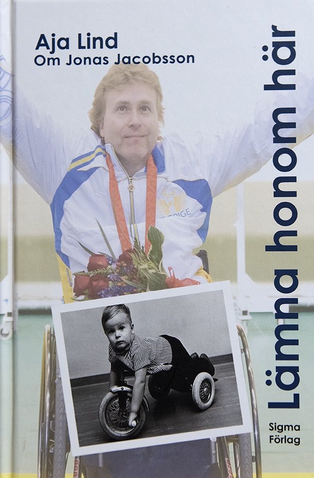 Lämna honom här : boken om Jonas Jacobsson, världens främste manliga paralympier