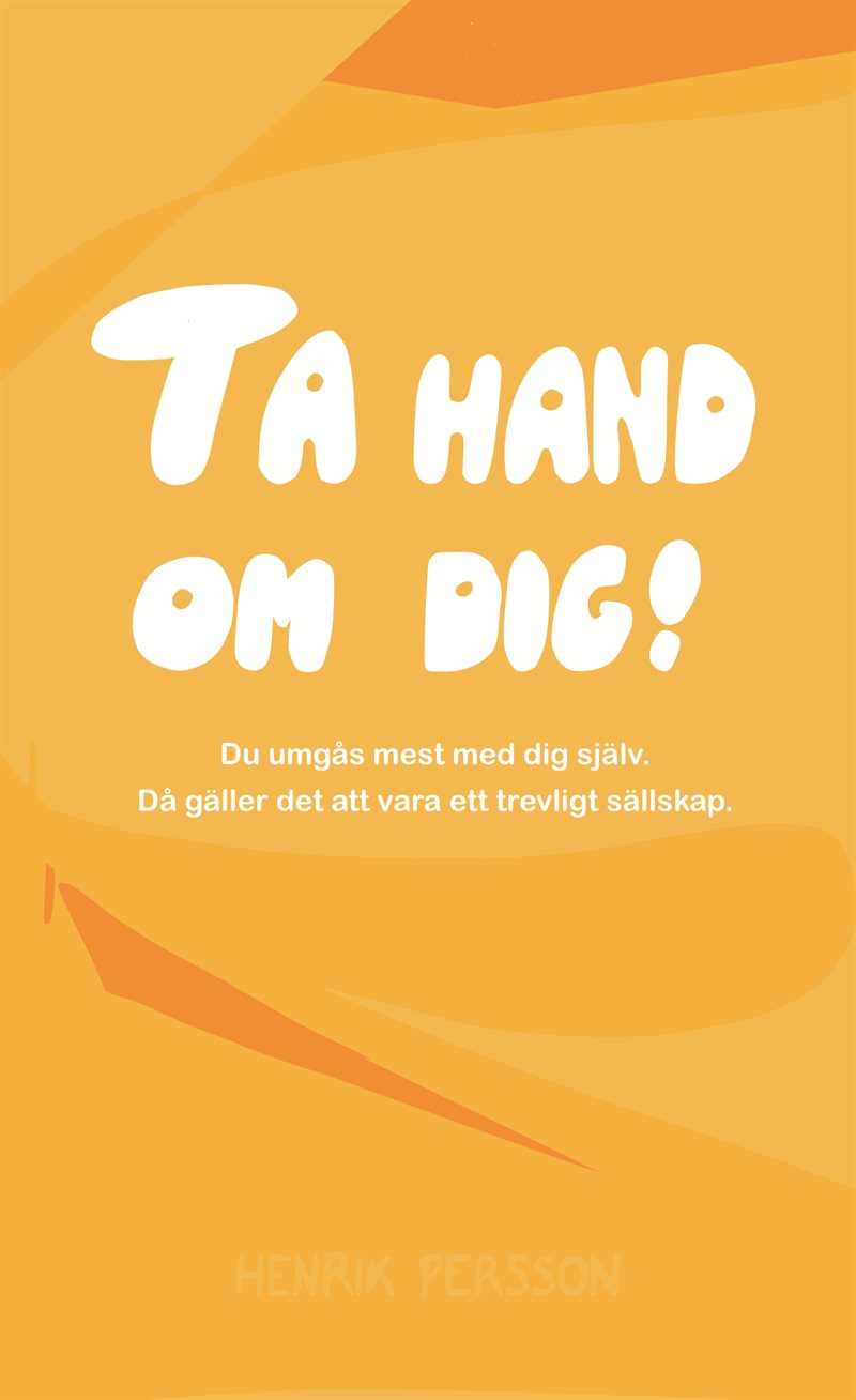 Ta hand om dig! : du umgås mest med dig själv, då gäller det att vara ett trevligt sällskap