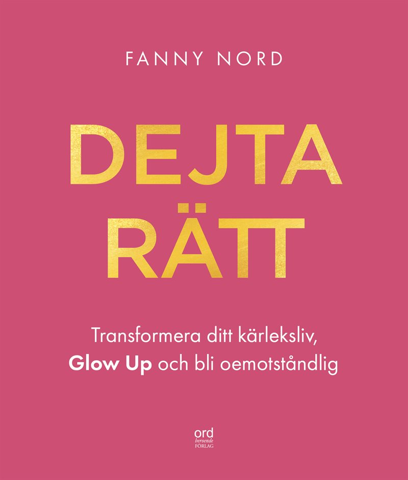 Dejta rätt - transformera ditt kärleksliv, glow up och bli oemotståndlig