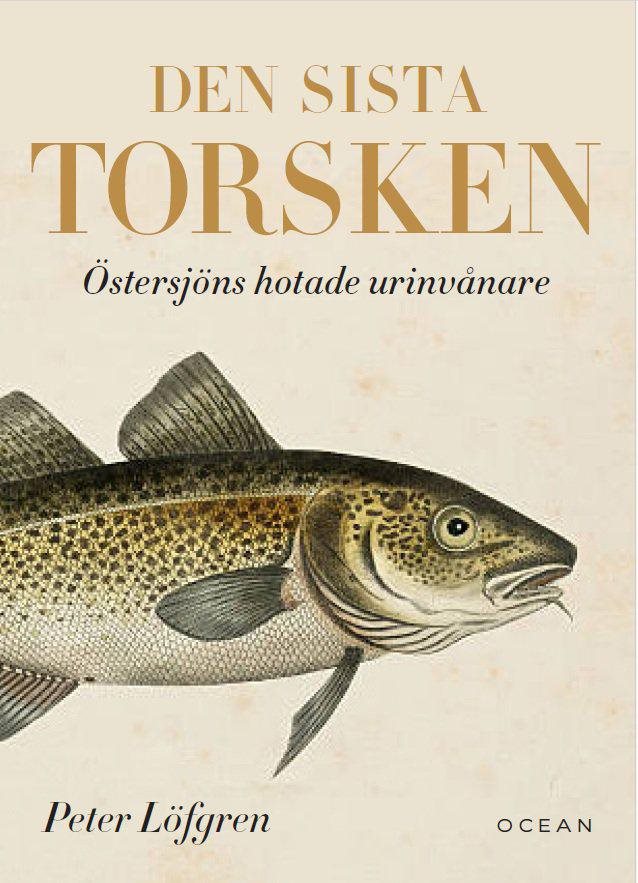 Den sista torsken : Östersjöns hotade urinvånare