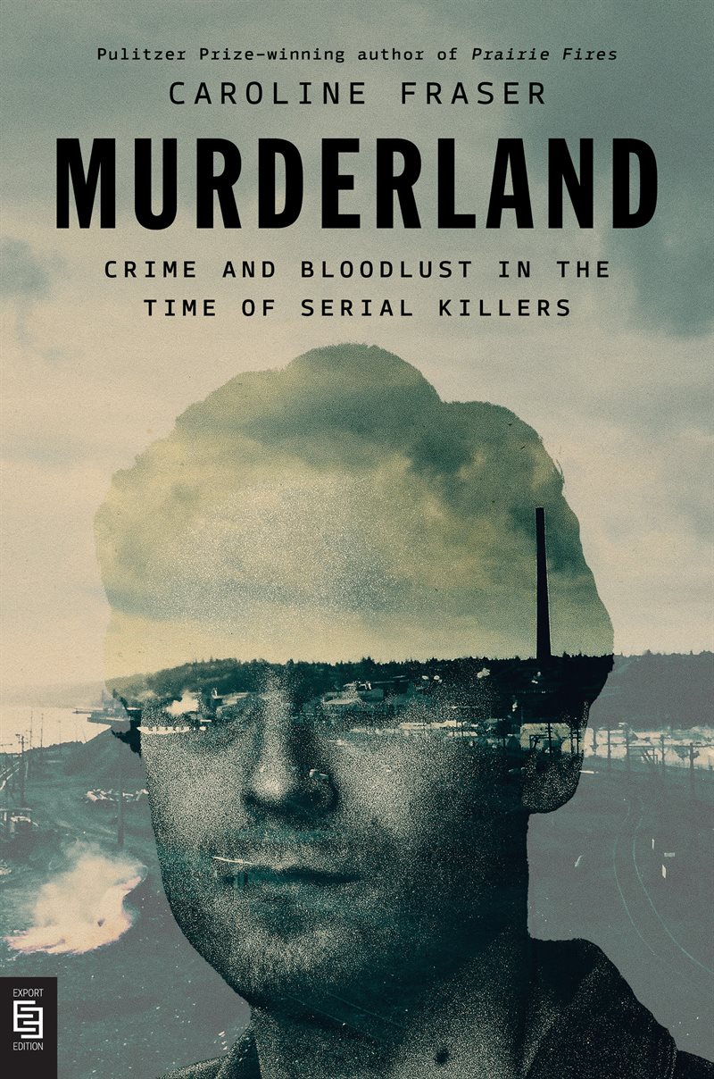 Murderland: Crime and Bloodlust in the Time of Serial Killers