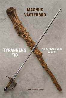 Tyrannens tid : om Sverige under Karl XII