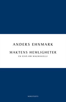 Maktens hemligheter : en essä om Machiavelli