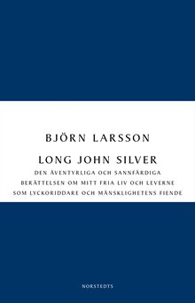 Long John Silver : den äventyrliga och sannfärdiga berättelsen om mitt fria liv och leverne som lyckoriddare och mänsklighetens fiende