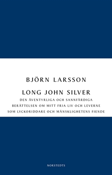 Long John Silver : den äventyrliga och sannfärdiga berättelsen om mitt fria liv och leverne som lyckoriddare och mänsklighetens fiende