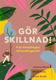 Gör skillnad! : från klimatångest till handlingskraft