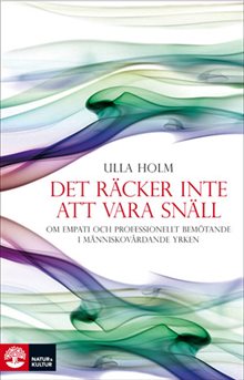 Det räcker inte att vara snäll : förhållningssätt, empati och psykologiska strategier hos läkare och andra professionella hjälpare