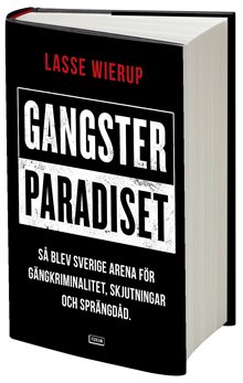 Gangsterparadiset : så blev Sverige arena för gängkriminalitet, skjutningar och sprängdåd