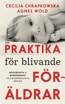 Praktika för blivande föräldrar : gravidfakta och barnkunskap på vetenskaplig grund