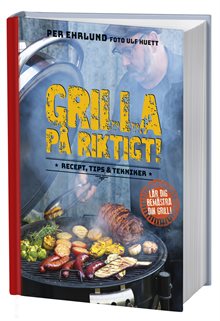 Grilla på riktigt : recept, tips & tekniker