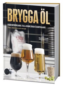 Brygga öl : från nybörjare till avancerad ölbryggare - tips, metoder och recept