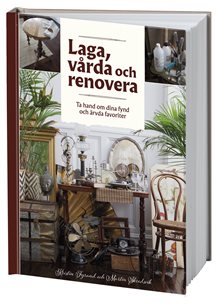 Laga, vårda och renovera : ta hand om dina fynd och ärvda favoriter