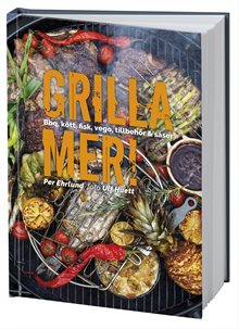 Grilla mer! : bbq, kött, fisk, vego, tillbehör & såser