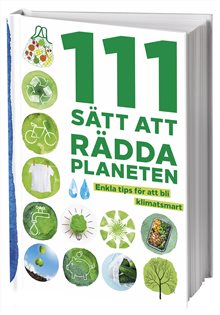 111 sätt att rädda planeten : enkla tips för att bli klimatsmart