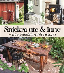 Snickra ute & inne : från vedbärare till växthus