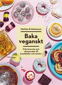 Baka veganskt : från brownie och cheesecake till kanelbullar och semlor