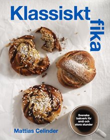 Klassiskt fika : Svenska bakverk för stora och små stunder