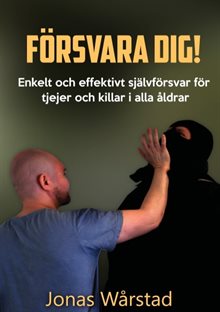 Försvara dig! : enkelt och effektivt självförsvar för tjejer och killar i alla åldrar