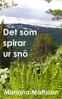 Det som spirar ur snö : en hortikulturell berättelse om radikala livsval