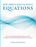 New simple ways to solve equations : how to solve equations by mental arithmetic, which strengthens the capicity för thinking and improves the memory