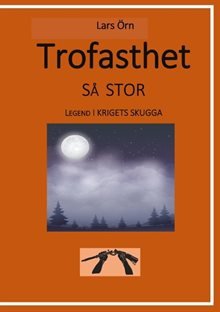 Trofasthet så stor : Legend i krigets skugga