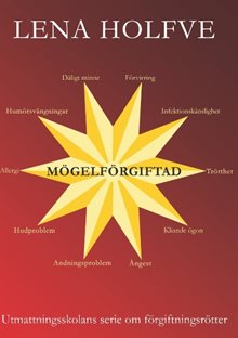 Mögelförgiftad : utmattningsskolans serie om förgiftningsrötter