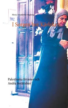 I Sorgen bor Kärleken : Palestinska Kvinnor och Andra Berättelser