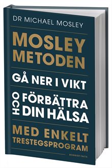 Mosleymetoden  : gå ner i vikt och förbättra din hälsa med enkelt trestegsprogram