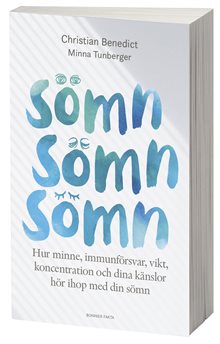 Sömn, sömn, sömn : hur minne, immunförsvar, vikt, koncentration och dina känslor hör ihop med din sömn