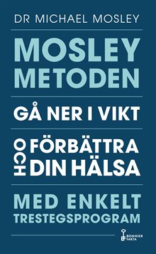 Mosleymetoden  : gå ner i vikt och förbättra din hälsa med enkelt trestegsprogram