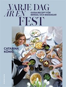 Varje dag är en fest : goda recept för mingel och middagar