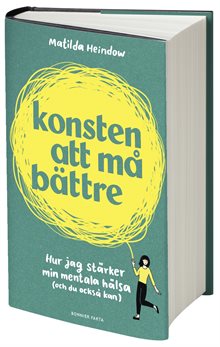 Konsten att må bättre : hur jag stärker min mentala hälsa (och du också kan)