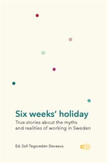 Six weeks' holiday : true stories about the myths and realities of working in Sweden